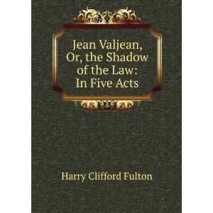  Jean Valjean, Or, the Shadow of the Law In Five Acts 