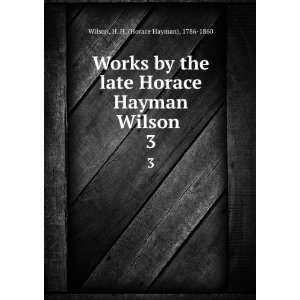  Works by the late Horace Hayman Wilson . 3 H. H. (Horace 