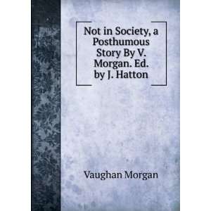   Posthumous Story By V. Morgan. Ed. by J. Hatton Vaughan Morgan Books