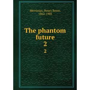   phantom future. 2 Henry Seton, 1862 1903 Merriman  Books
