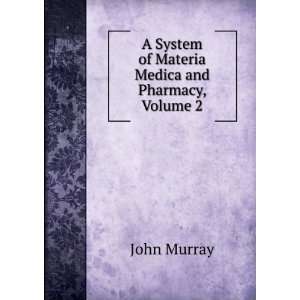  A System of Materia Medica and Pharmacy, Volume 2 John 