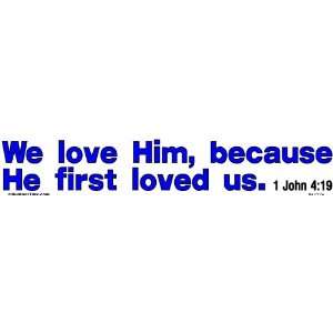  We love Him, because He first loved us.   Bumper Sticker 