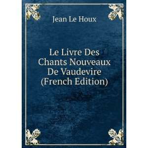  Des Chants Nouveaux De Vaudevire (French Edition) Jean Le Houx Books