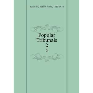    Popular Tribunals. 2 Hubert Howe, 1832 1918 Bancroft Books