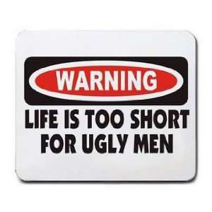  WARNING LIFE IS TOO SHORT FOR UGLY MEN Mousepad