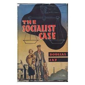    The Socialist Case / by Douglas Jay Douglas (1907 ) Jay Books