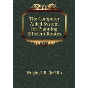  System for Planning Efficient Routes J. R. (Jeff R.) Wright Books