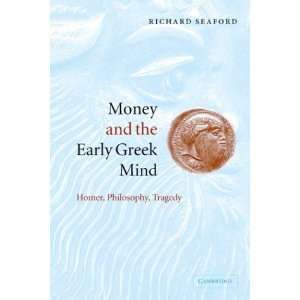  Money and the Early Greek Mind Homer, Philosophy, Tragedy 