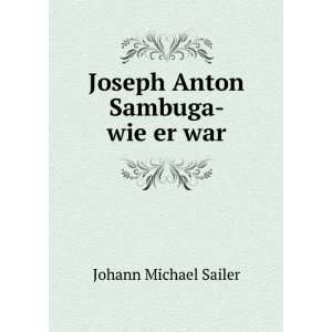    Joseph Anton Sambuga  wie er war Johann Michael Sailer Books