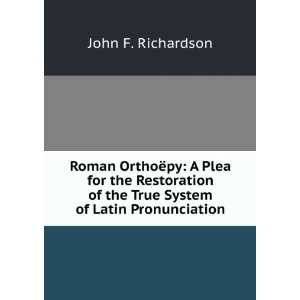   of the True System of Latin Pronunciation John F. Richardson Books