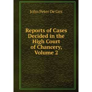   in the High Court of Chancery, Volume 2 John Peter De Gex Books