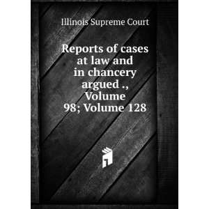  of cases at law and in chancery argued ., Volume 98;Â Volume 128