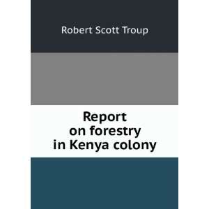    Report on forestry in Kenya colony Robert Scott Troup Books