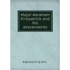   Major Abraham Kirkpatrick and his descendents. Kirk Q. Bigham Books