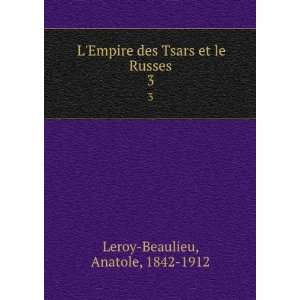   et le Russes. 3 Anatole, 1842 1912 Leroy Beaulieu  Books