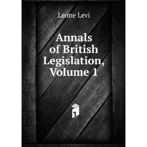  Annals of British Legislation, Volume 1 Leone Levi Books