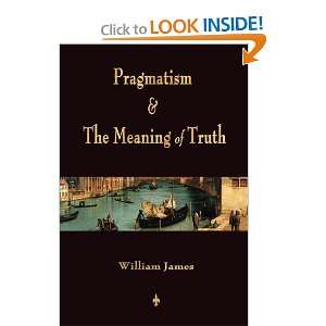  Pragmatism and The Meaning of Truth (Works of William 