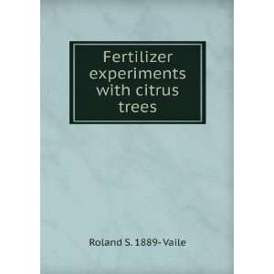 Fertilizer experiments with citrus trees Roland S. 1889  Vaile 