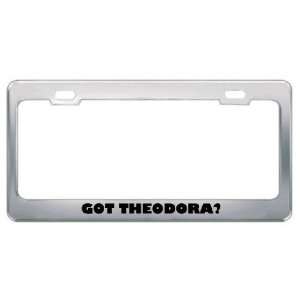  Got Theodora? Girl Name Metal License Plate Frame Holder 