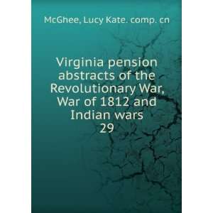   abstracts of the Revolutionary War, War of 1812 and Indian wars. 29