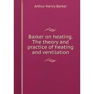 Barker on heating. The theory and practice of heating and 