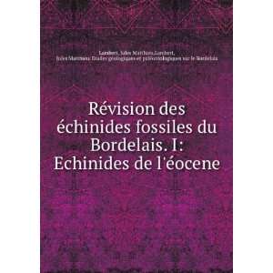   des Ã©chinides fossiles du Bordelais. I Echinides de lÃ©ocene