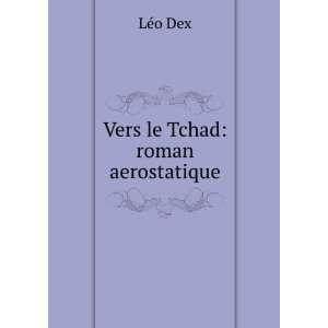  Vers le Tchad roman aerostatique LÃ©o Dex Books