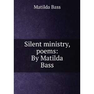    Silent ministry, poems By Matilda Bass Matilda Bass Books