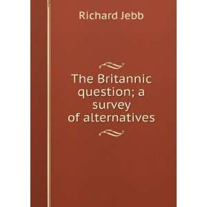  The Britannic question; a survey of alternatives Richard 