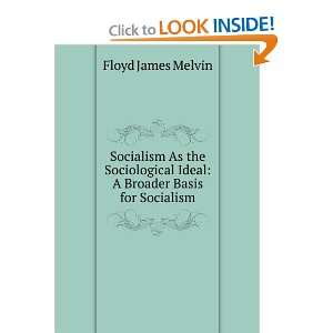   ideal; a broader basis for socialism Floyd James Melvin Books