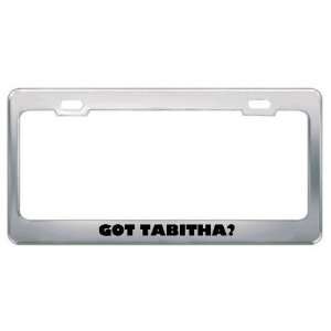  Got Tabitha? Girl Name Metal License Plate Frame Holder 