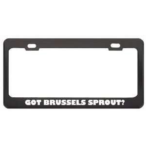 Got Brussels Sprout? Eat Drink Food Black Metal License Plate Frame 