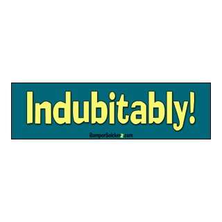  Indubitably   Funny Bumper Stickers (Large 14x4 inches 