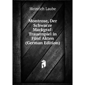 Montrose, Der Schwarze Markgraf Trauerspiel in FÃ¼nf Akten (German 