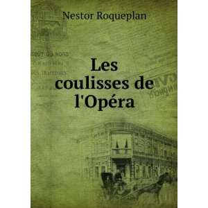  Les coulisses de lOpÃ©ra Nestor Roqueplan Books