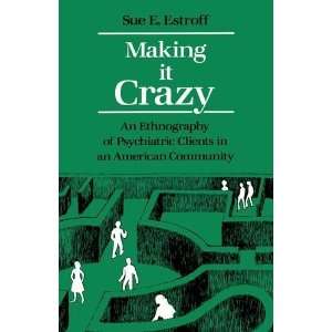  Making It Crazy An Ethnography of Psychiatric Clients in 