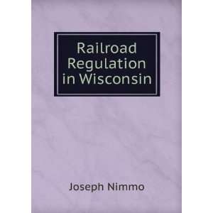  Railroad Regulation in Wisconsin Joseph Nimmo Books