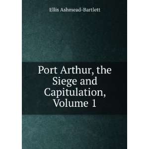 Port Arthur, the Siege and Capitulation, Volume 1 Ellis 