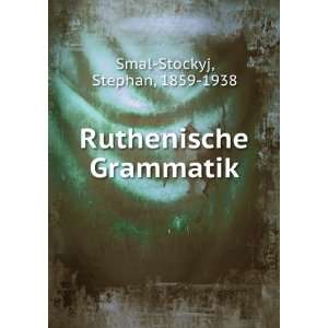  Ruthenische Grammatik Stephan, 1859 1938 Smal Stockyj 