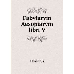  Fabvlarvm Aesopiarvm libri V. Phaedrus Books