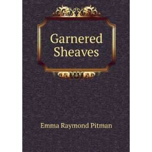 Garnered Sheaves Emma Raymond Pitman  Books