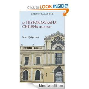 La historiografía chilena (1842 1970) I (Spanish Edition) Cristián 