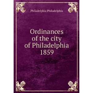   Ordinances of the city of Philadelphia 1859 Philadelphia Philadelphia