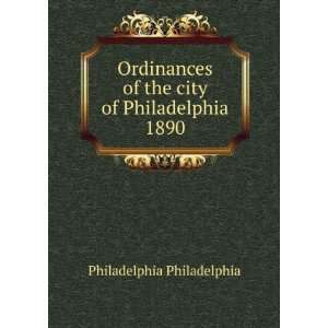   Ordinances of the city of Philadelphia 1890 Philadelphia Philadelphia