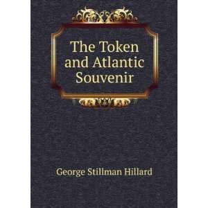    The Token and Atlantic Souvenir George Stillman Hillard Books