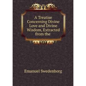   and Divine Wisdom, Extracted from the . Emanuel Swedenborg Books