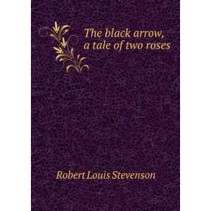    The black arrow, a tale of two roses Robert Louis Stevenson Books