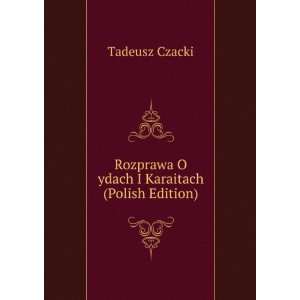   Rozprawa O ydach I Karaitach (Polish Edition) Tadeusz Czacki Books