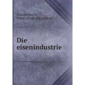  Die eisenindustrie Oskar. [from old catalog] Simmersbach 