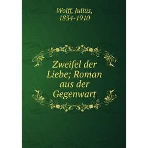   der Liebe; Roman aus der Gegenwart Julius, 1834 1910 Wolff Books